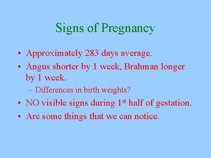 Signs of Pregnancy • Approximately 283 days average. • Angus shorter by 1 week,