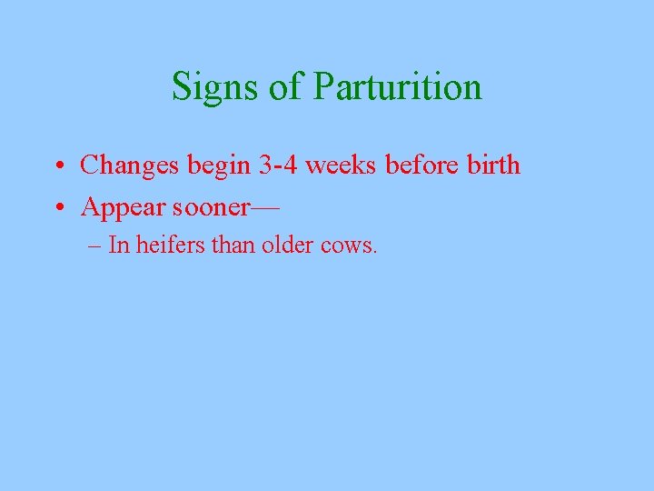 Signs of Parturition • Changes begin 3 -4 weeks before birth • Appear sooner—