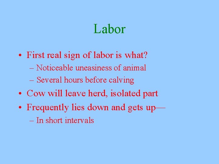 Labor • First real sign of labor is what? – Noticeable uneasiness of animal