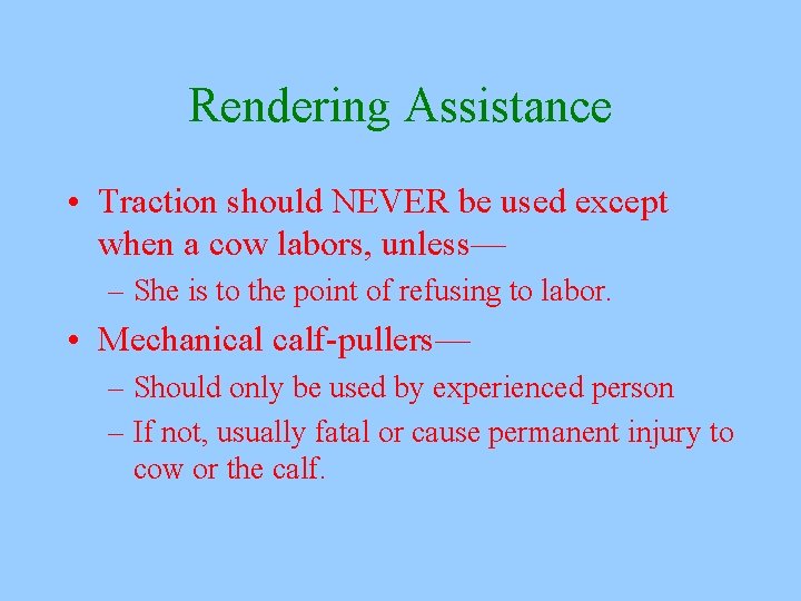 Rendering Assistance • Traction should NEVER be used except when a cow labors, unless—