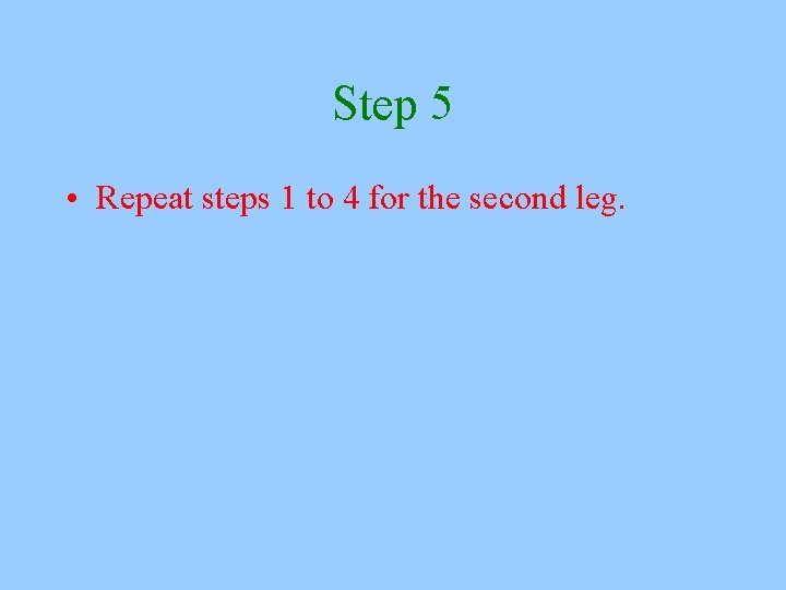Step 5 • Repeat steps 1 to 4 for the second leg. 