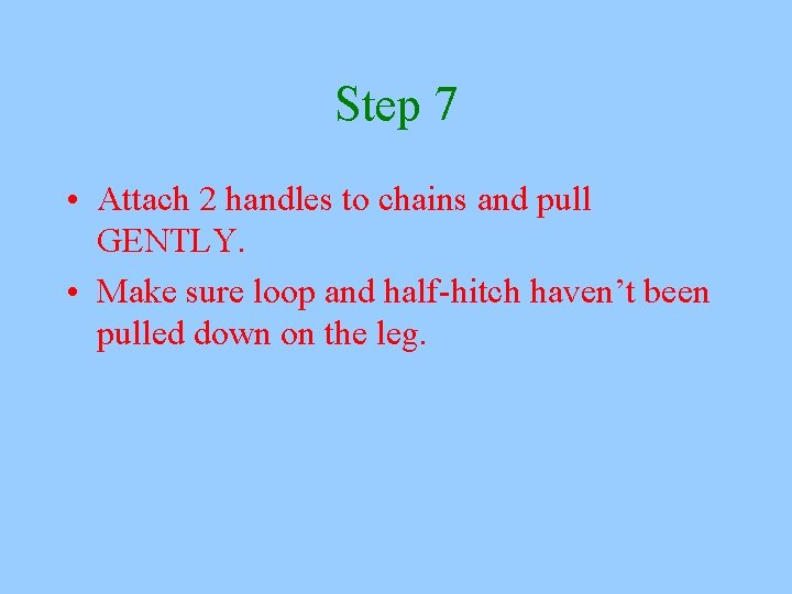 Step 7 • Attach 2 handles to chains and pull GENTLY. • Make sure