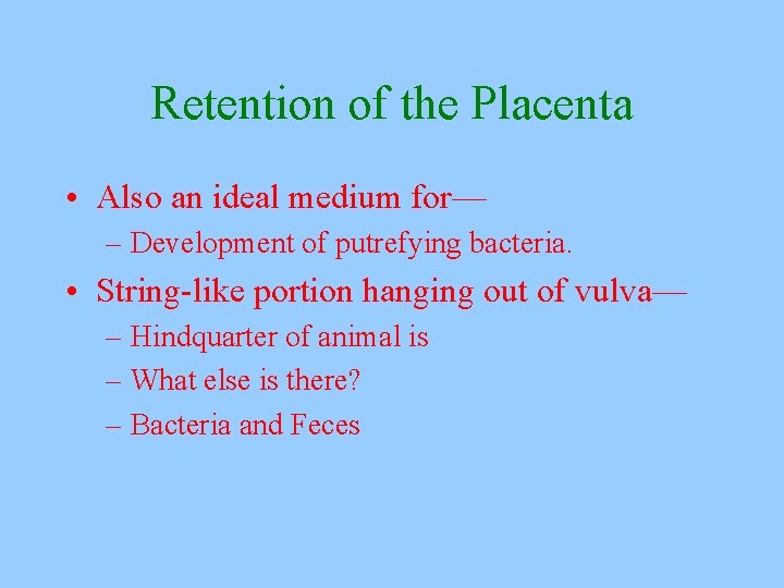 Retention of the Placenta • Also an ideal medium for— – Development of putrefying