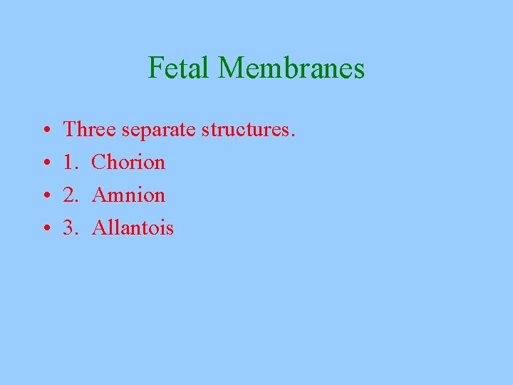 Fetal Membranes • • Three separate structures. 1. Chorion 2. Amnion 3. Allantois 