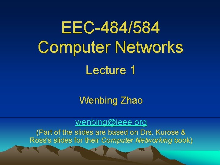 EEC-484/584 Computer Networks Lecture 1 Wenbing Zhao wenbing@ieee. org (Part of the slides are