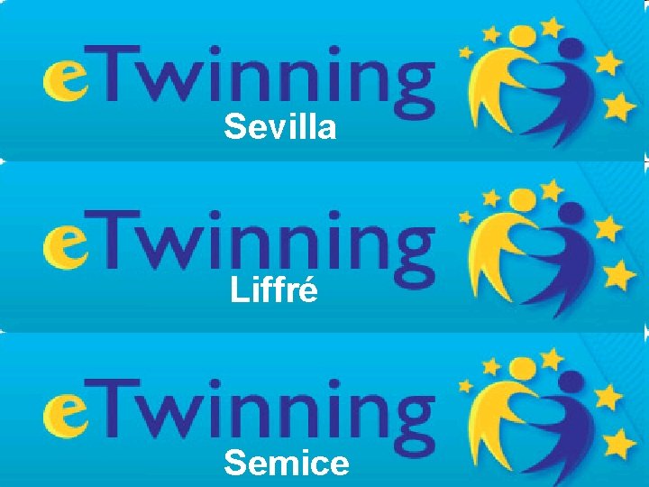 No frontiers! Sevilla – Liffré – Semice Sevilla Présentation du projet e. Twinning Presentation