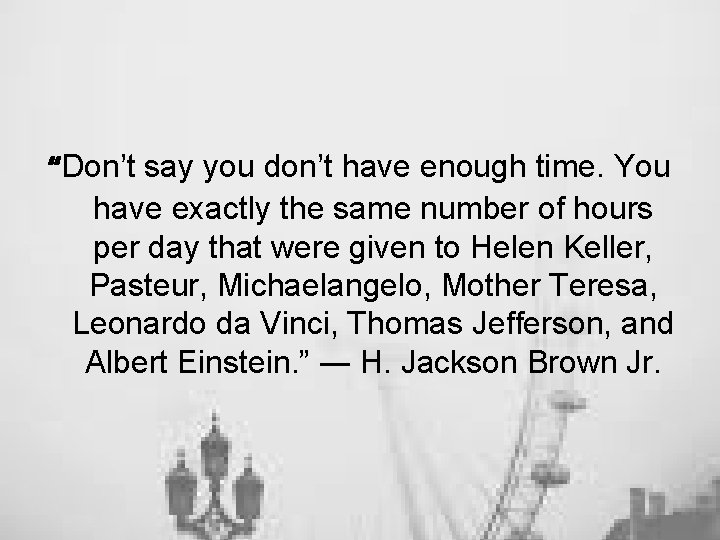 “Don’t say you don’t have enough time. You have exactly the same number of