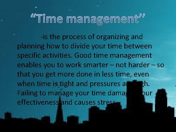 “Time management’’ -is the process of organizing and planning how to divide your time