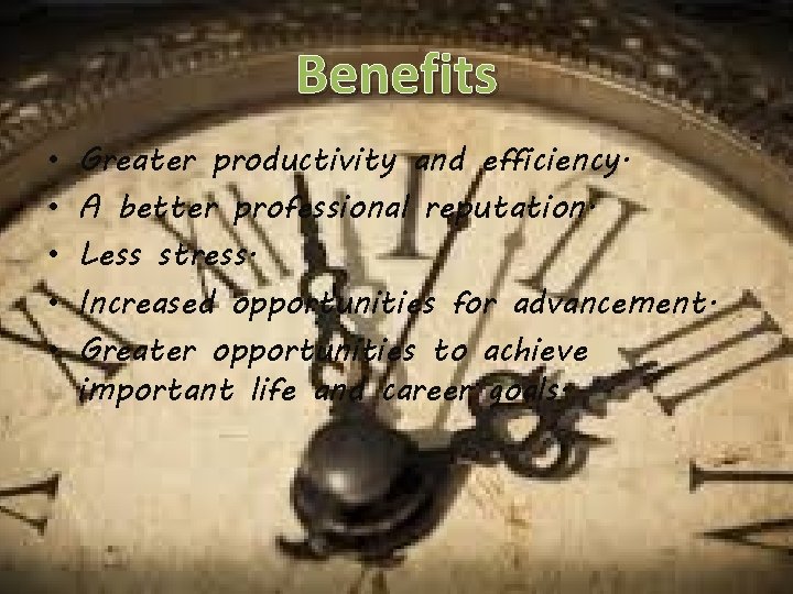 Benefits • • • Greater productivity and efficiency. A better professional reputation. Less stress.