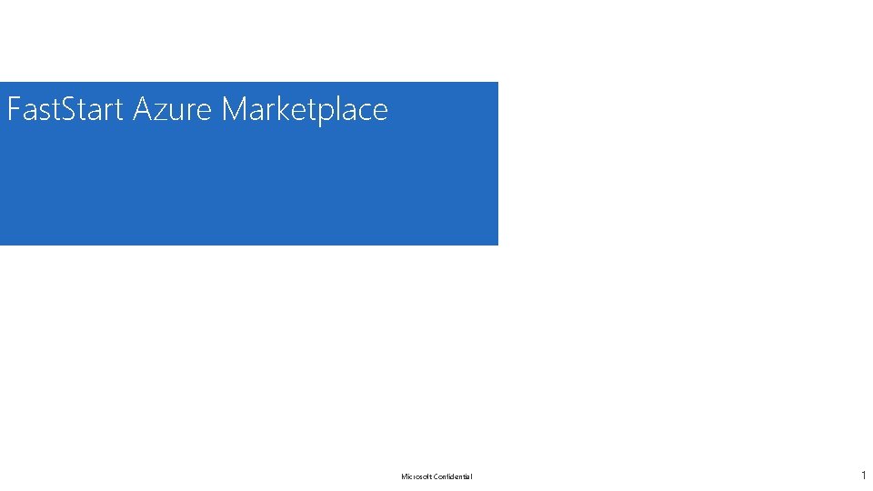 Fast. Start Azure Marketplace Microsoft Confidential 1 