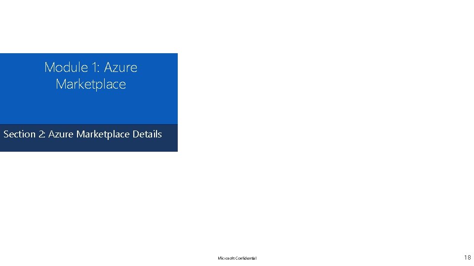 Module 1: Azure Marketplace Section 2: Azure Marketplace Details Microsoft Confidential 18 