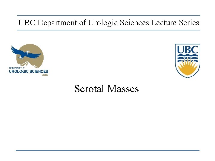 UBC Department of Urologic Sciences Lecture Series Scrotal Masses 