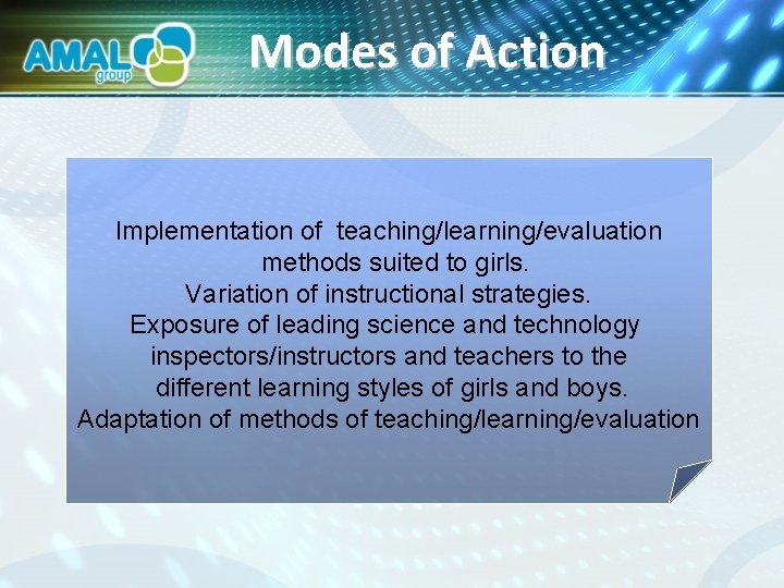 Modes of Action Implementation of teaching/learning/evaluation methods suited to girls. Variation of instructional strategies.