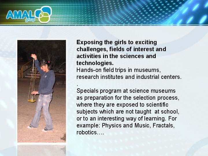Exposing the girls to exciting challenges, fields of interest and activities in the sciences