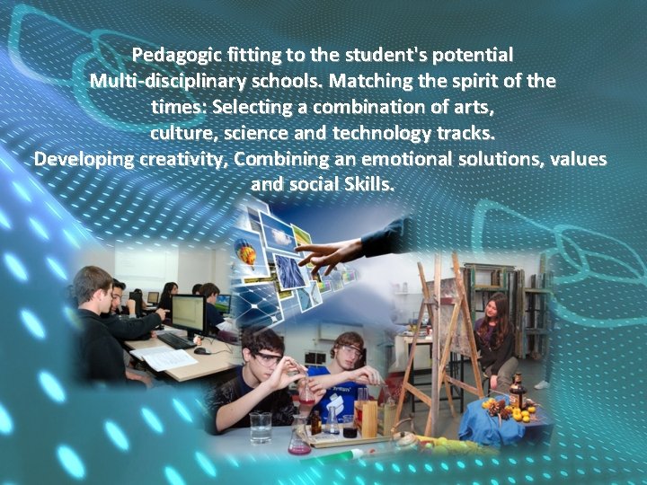 Pedagogic fitting to the student's potential Multi-disciplinary schools. Matching the spirit of the times: