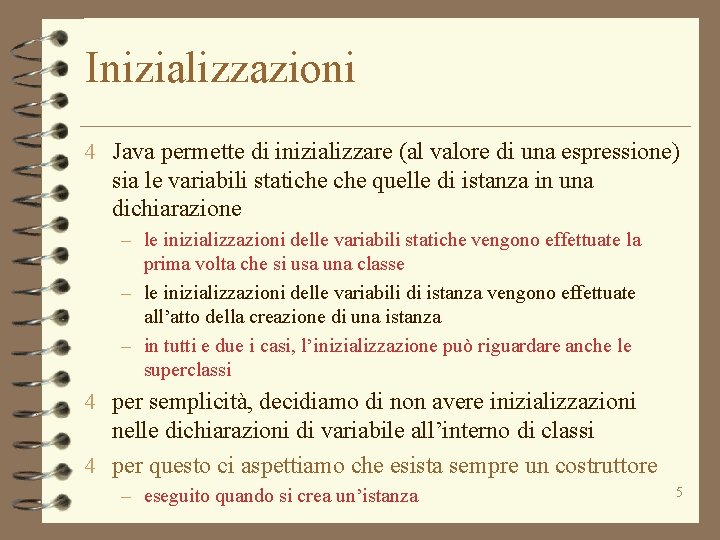 Inizializzazioni 4 Java permette di inizializzare (al valore di una espressione) sia le variabili Inizializzazioni 4 Java permette di inizializzare (al valore di una espressione) sia le variabili