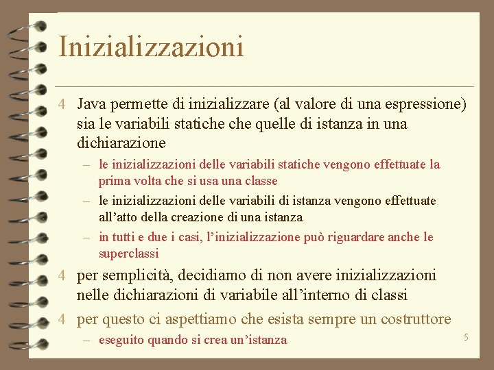 Inizializzazioni 4 Java permette di inizializzare (al valore di una espressione) sia le variabili