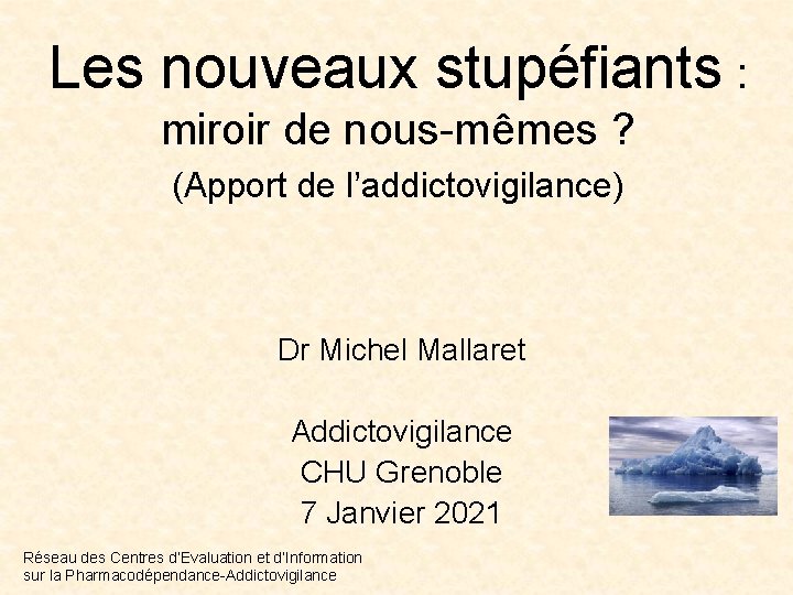 Les nouveaux stupéfiants : miroir de nous-mêmes ? (Apport de l’addictovigilance) Dr Michel Mallaret