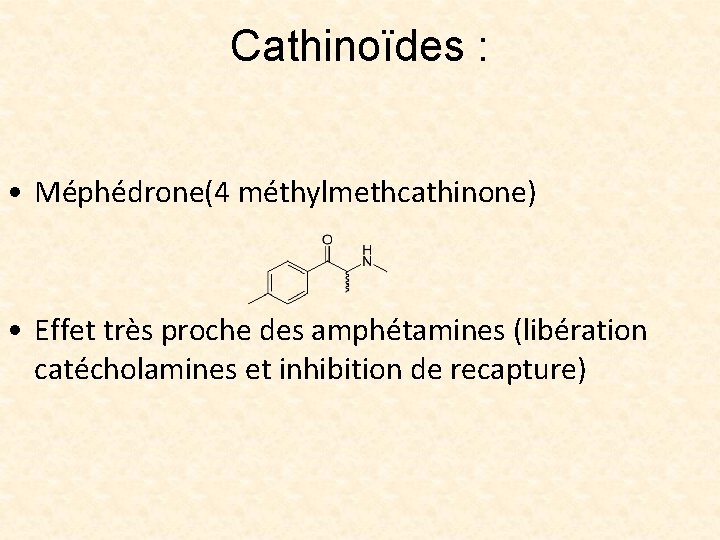 Cathinoïdes : • Méphédrone(4 méthylmethcathinone) • Effet très proche des amphétamines (libération catécholamines et