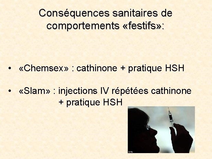 Conséquences sanitaires de comportements «festifs» : • «Chemsex» : cathinone + pratique HSH •