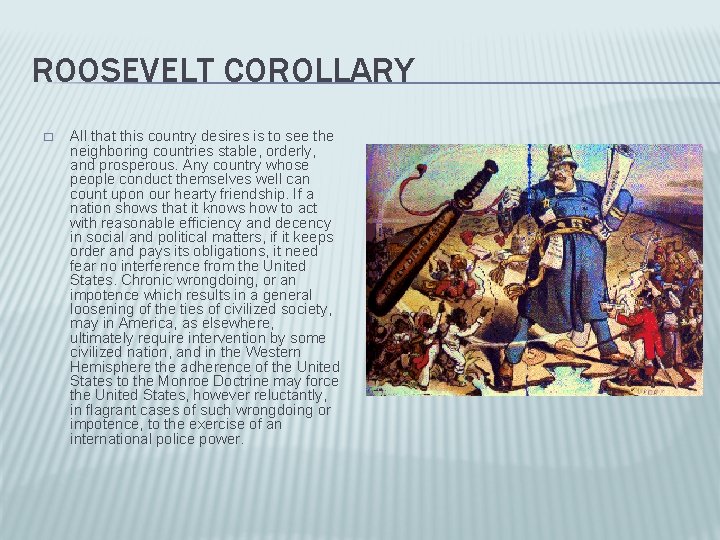 ROOSEVELT COROLLARY � All that this country desires is to see the neighboring countries