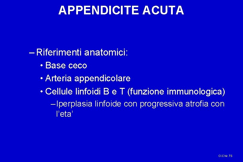 APPENDICITE ACUTA – Riferimenti anatomici: • Base ceco • Arteria appendicolare • Cellule linfoidi