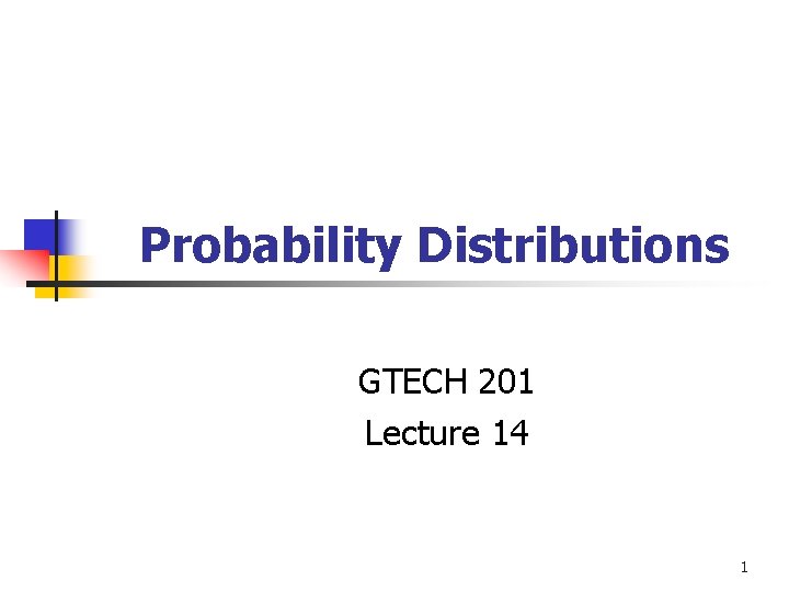 Probability Distributions GTECH 201 Lecture 14 1 