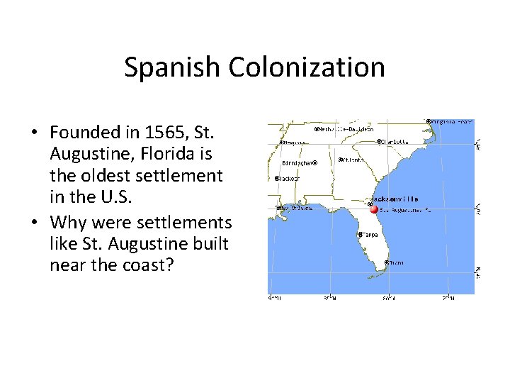 Spanish Colonization • Founded in 1565, St. Augustine, Florida is the oldest settlement in