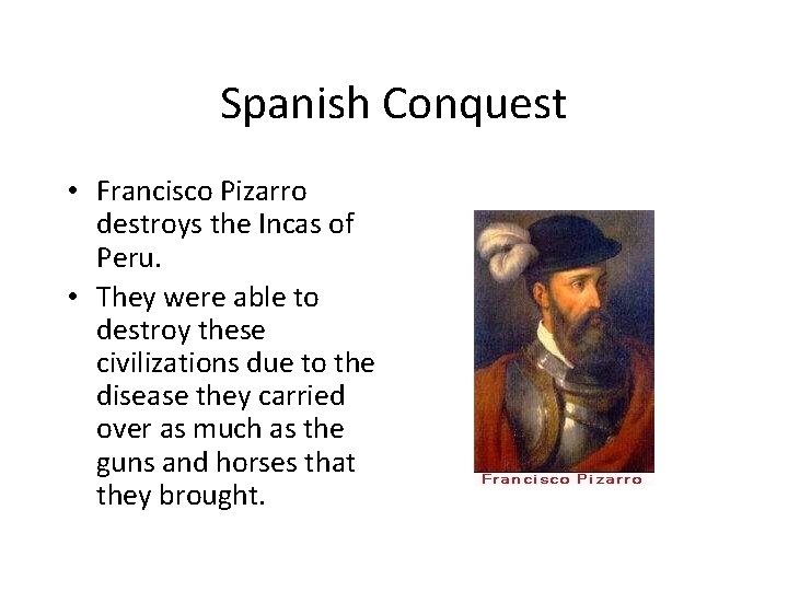 Spanish Conquest • Francisco Pizarro destroys the Incas of Peru. • They were able