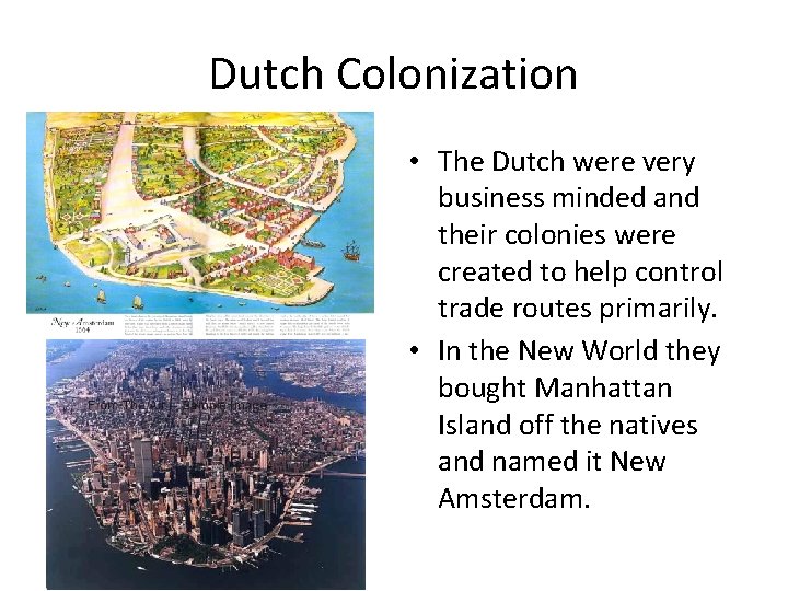 Dutch Colonization • The Dutch were very business minded and their colonies were created