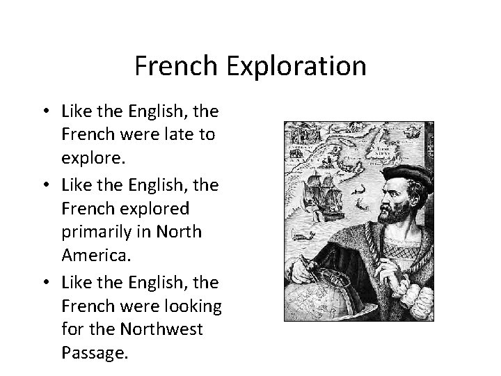 French Exploration • Like the English, the French were late to explore. • Like