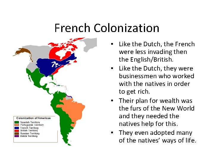 French Colonization • Like the Dutch, the French were less invading then the English/British.