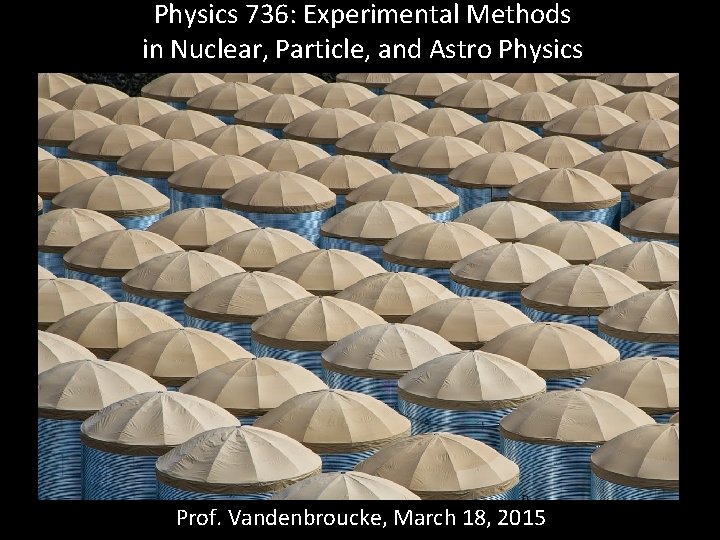 Physics 736: Experimental Methods in Nuclear, Particle, and Astro Physics Prof. Vandenbroucke, March 18,