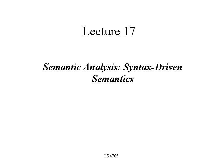 Lecture 17 Semantic Analysis: Syntax-Driven Semantics CS 4705 