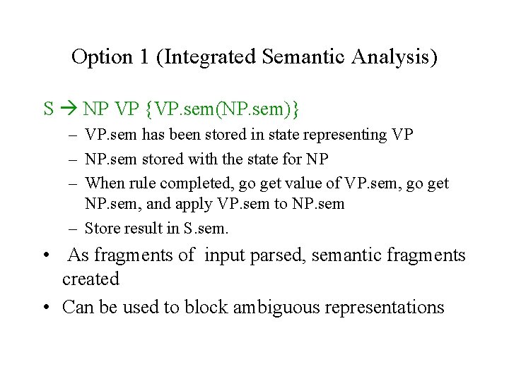 Option 1 (Integrated Semantic Analysis) S NP VP {VP. sem(NP. sem)} – VP. sem