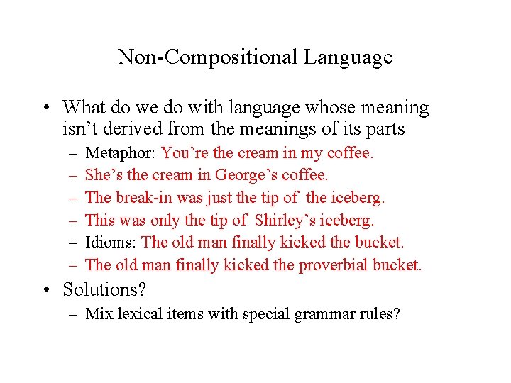 Non-Compositional Language • What do we do with language whose meaning isn’t derived from