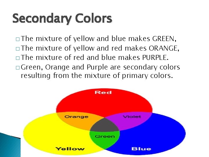 Secondary Colors � The mixture of yellow and blue makes GREEN, � The mixture