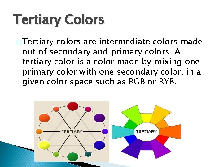 Tertiary Colors � Tertiary colors are intermediate colors made out of secondary and primary
