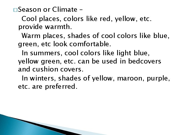 � Season or Climate – Cool places, colors like red, yellow, etc. provide warmth.