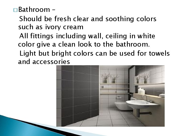 � Bathroom – Should be fresh clear and soothing colors such as ivory cream