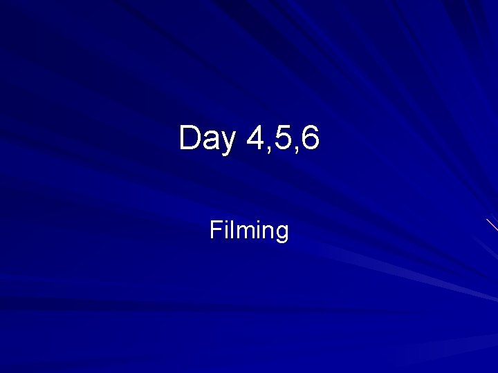 Day 4, 5, 6 Filming 