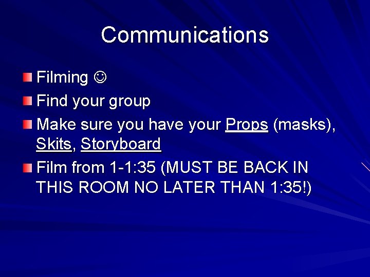 Communications Filming Find your group Make sure you have your Props (masks), Skits, Storyboard