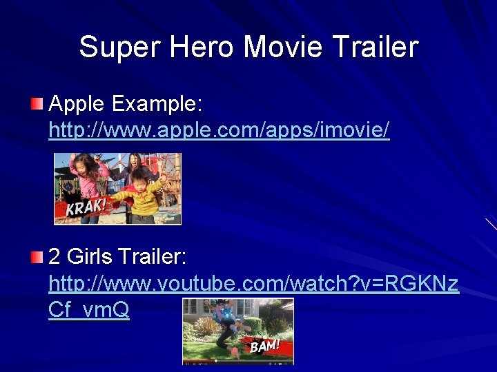 Super Hero Movie Trailer Apple Example: http: //www. apple. com/apps/imovie/ 2 Girls Trailer: http: