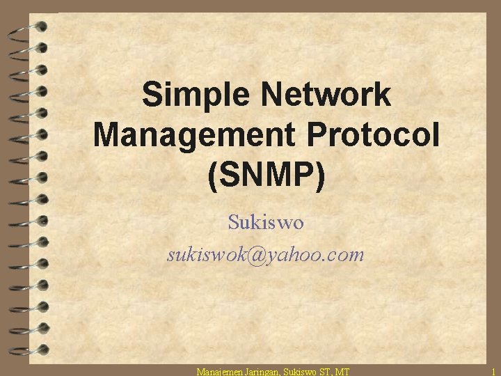 Simple Network Management Protocol (SNMP) Sukiswo sukiswok@yahoo. com Manajemen Jaringan, Sukiswo ST, MT 1