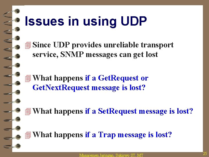 Issues in using UDP 4 Since UDP provides unreliable transport service, SNMP messages can