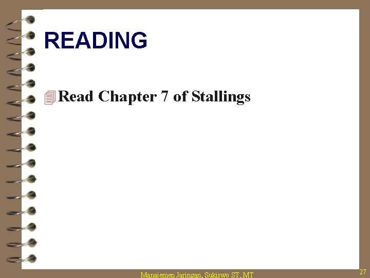 READING 4 Read Chapter 7 of Stallings Manajemen Jaringan, Sukiswo ST, MT 27 