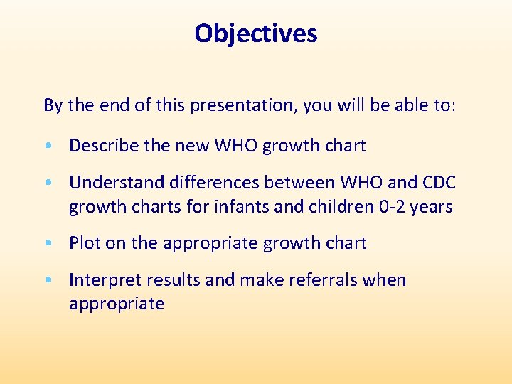 Objectives By the end of this presentation, you will be able to: • Describe