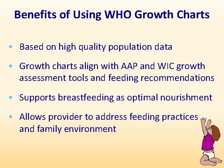Benefits of Using WHO Growth Charts • Based on high quality population data •