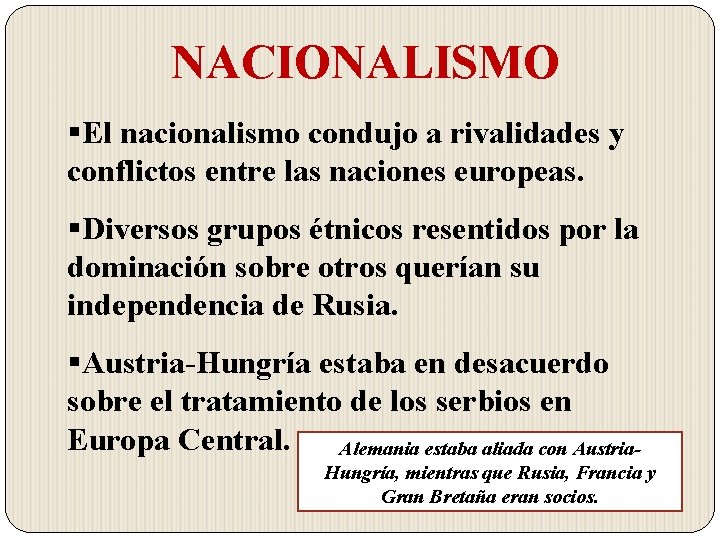 NACIONALISMO §El nacionalismo condujo a rivalidades y conflictos entre las naciones europeas. §Diversos grupos
