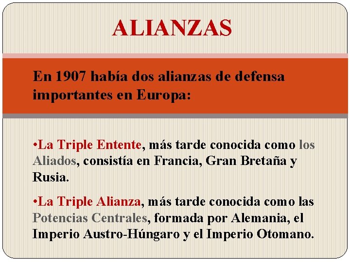ALIANZAS En 1907 había dos alianzas de defensa importantes en Europa: • La Triple